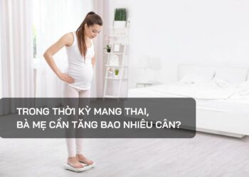 Thời kỳ mang thai, bà mẹ cần tăng bao nhiêu cân?