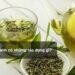 Trà xanh có những tác dụng gì?