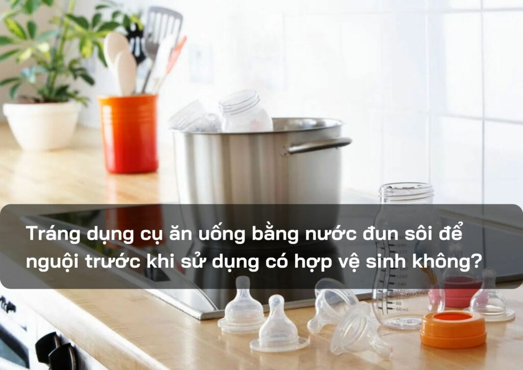 Tráng dụng cụ ăn uống bằng nước đun sôi để nguội trước khi sử dụng có hợp vệ sinh không?