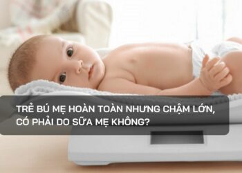 Trẻ bú mẹ hoàn toàn nhưng chậm lớn, có phải do sữa mẹ không?