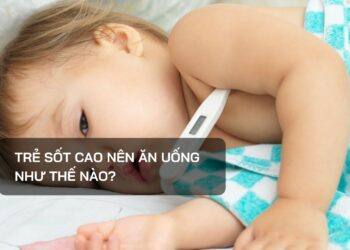 Trẻ sốt cao nên ăn uống như thế nào?