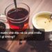 Uống nước chè đặc và cà phê nhiều có hại gì không?