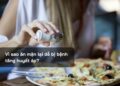Vì sao ăn mặn lại dễ bị bệnh tăng huyết áp?