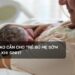 Vì sao cần cho trẻ bú mẹ sớm sau khi sinh?