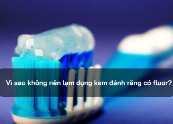 Vì sao không nên lạm dụng kem đánh răng có fluor?