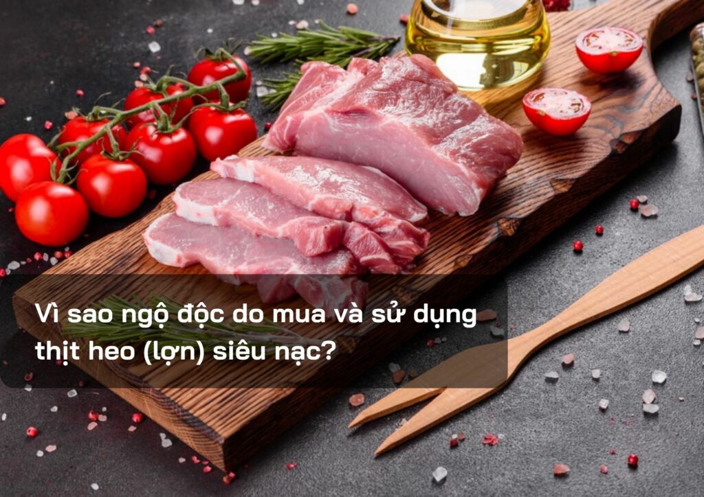 Vì sao ngộ độc do mua và sử dụng thịt heo (lợn) siêu nạc?