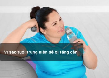 Vì sao tuổi trung niên dễ bị tăng cân?
