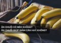 Ăn chuối có béo không? Ăn chuối giúp giảm cân hay không?
