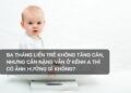 Ba tháng liền trẻ không tăng cân, nhưng cân nặng vẫn ở kênh A thì có ảnh hưởng gì không?