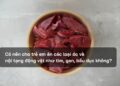 co-nen-cho-tre-em-an-cac-loai-oc-va-noi-tang-dong-vat-nhu-tim-gan-bau-duc-khong