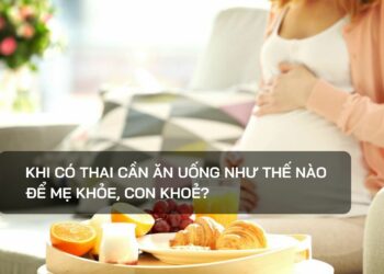 Khi có thai cần ăn uống như thế nào để mẹ khỏe, con khoẻ?