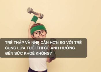 Trẻ thấp và nhẹ cân hơn so với trẻ cùng lứa tuổi thì có ảnh hưởng đến sức khoẻ không?
